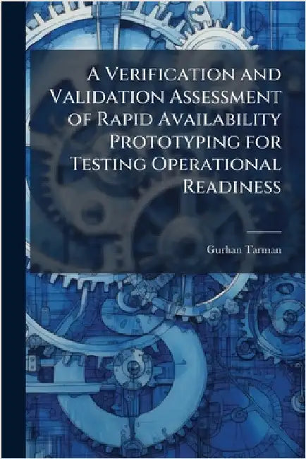 A Verification and Validation Assessment of Rapid Availability Prototyping for Testing Operational Readiness by Tarman, Gurhan