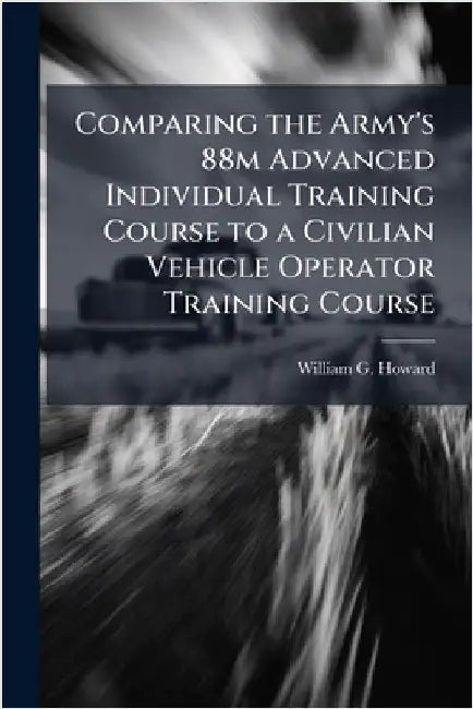 Comparing the Army's 88m Advanced Individual Training Course to a Civilian Vehicle Operator Training Course by Howard, William G.