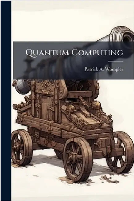 Quantum Computing by Wampler, Patrick A.