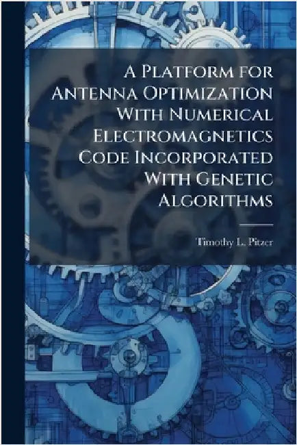 A Platform for Antenna Optimization With Numerical Electromagnetics Code Incorporated With Genetic Algorithms by Pitzer, Timothy L.