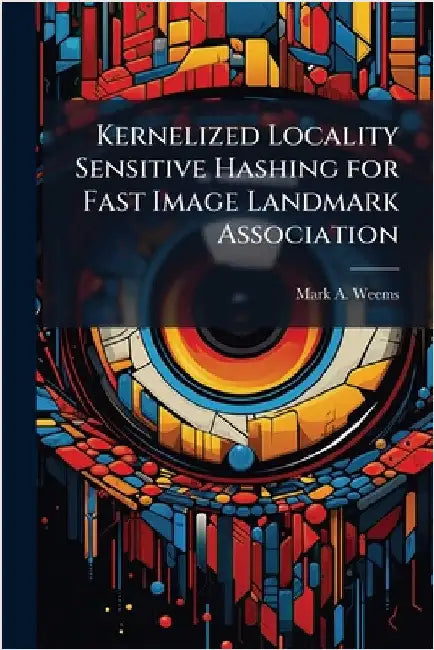 Kernelized Locality Sensitive Hashing for Fast Image Landmark Association by Weems, Mark A.