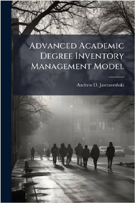 Advanced Academic Degree Inventory Management Model by Jastrzembski, Andrew D.