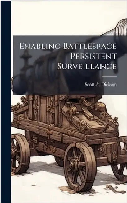 Enabling Battlespace Persistent Surveillance by Dickson, Scott A.