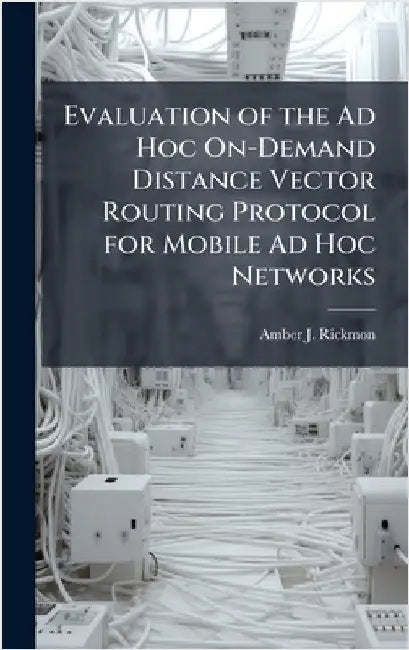 Evaluation of the Ad Hoc On-Demand Distance Vector Routing Protocol for Mobile Ad Hoc Networks by Rickmon, Amber J.