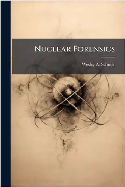 Nuclear Forensics by Schuler, Wesley A.