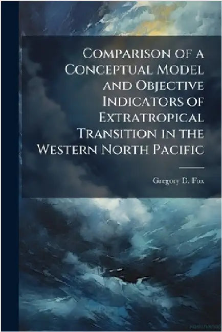 Comparison of a Conceptual Model and Objective Indicators of Extratropical Transition in the Western North Pacific by Fox, Gregory D.