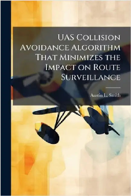 UAS Collision Avoidance Algorithm That Minimizes the Impact on Route Surveillance by Smith, Austin L.