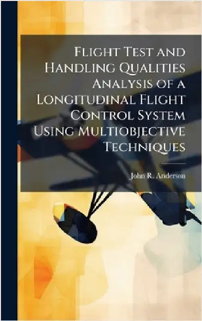 Flight Test and Handling Qualities Analysis of a Longitudinal Flight Control System Using Multiobjective Techniques by Anderson, John R.