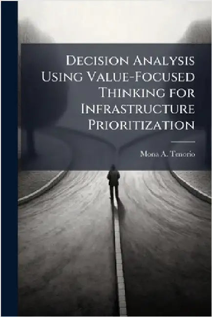 Decision Analysis Using Value-Focused Thinking for Infrastructure Prioritization by Tenorio, Mona A.