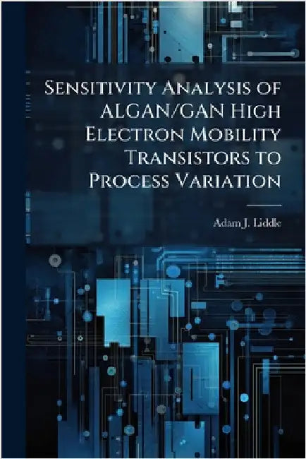 Sensitivity Analysis of ALGAN/GAN High Electron Mobility Transistors to Process Variation by Liddle, Adam J.