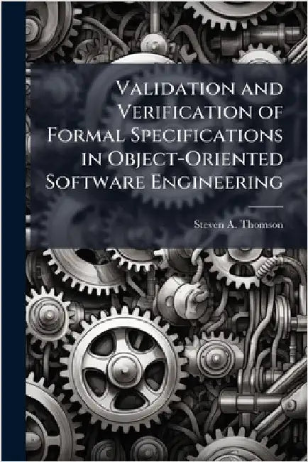 Validation and Verification of Formal Specifications in Object-Oriented Software Engineering by Thomson, Steven A.