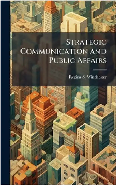 Strategic Communication and Public Affairs by Winchester, Regina S.