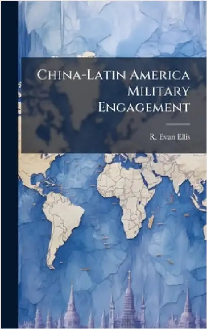 China-Latin America Military Engagement by Ellis, R. Evan