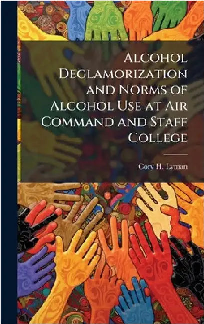 Alcohol Deglamorization and Norms of Alcohol Use at Air Command and Staff College by Lyman, Cory H.