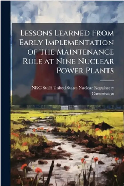 Lessons Learned From Early Implementation of The Maintenance Rule at Nine Nuclear Power Plants by Nrc Staff United States Nuclear Regu