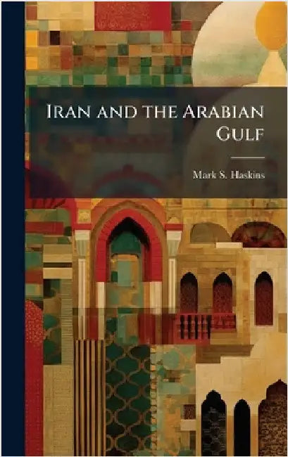 Iran and the Arabian Gulf by Haskins, Mark S.