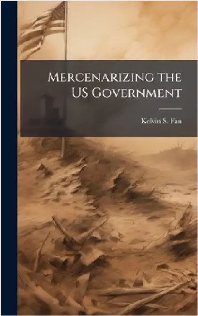 Mercenarizing the US Government by Fan, Kelvin S.