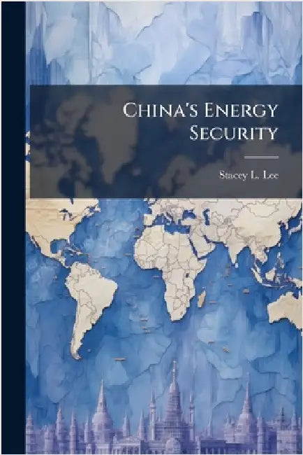 China's Energy Security by Lee, Stacey L.