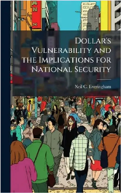 Dollar's Vulnerability and the Implications for National Security by Everingham, Neil C.