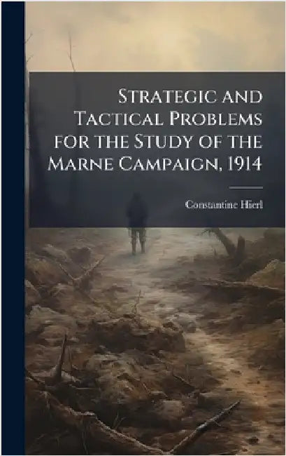 Strategic and Tactical Problems for the Study of the Marne Campaign, 1914 by Hierl, Constantine
