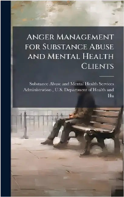 Anger Management for Substance Abuse and Mental Health Clients by Substance Abuse and Mental Health Ser