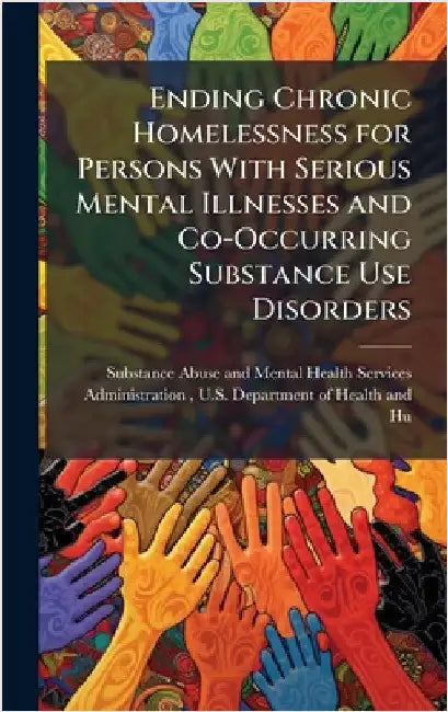 Ending Chronic Homelessness for Persons With Serious Mental Illnesses and Co-Occurring Substance Use Disorders by Substance Abuse and Mental Health Ser