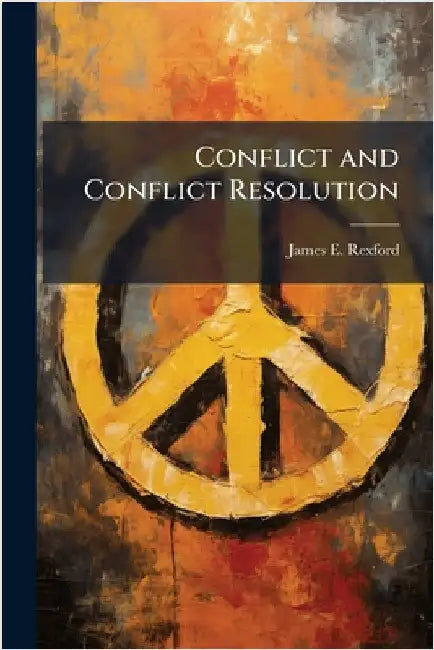 Conflict and Conflict Resolution by Rexford, James E.
