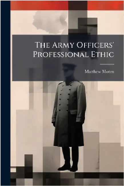 The Army Officers' Professional Ethic by Moten, Matthew