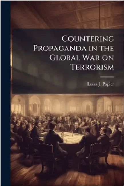 Countering Propaganda in the Global War on Terrorism by Papier, Leesa J.