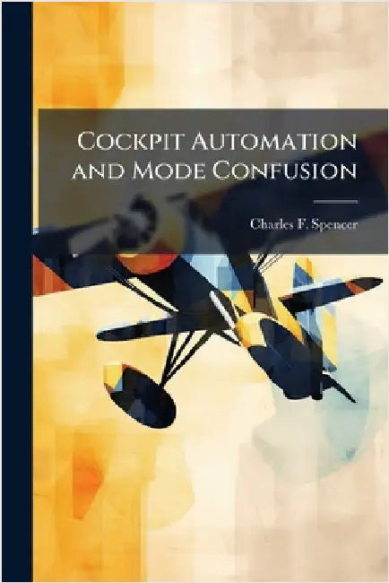 Cockpit Automation and Mode Confusion by Spencer, Charles F.