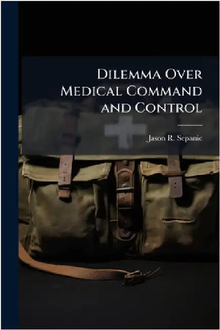 Dilemma Over Medical Command and Control by Sepanic, Jason R.