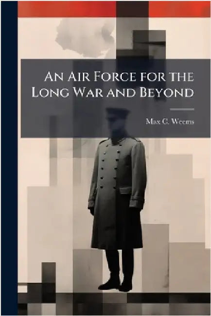 An Air Force for the Long War and Beyond by Weems, Max C.