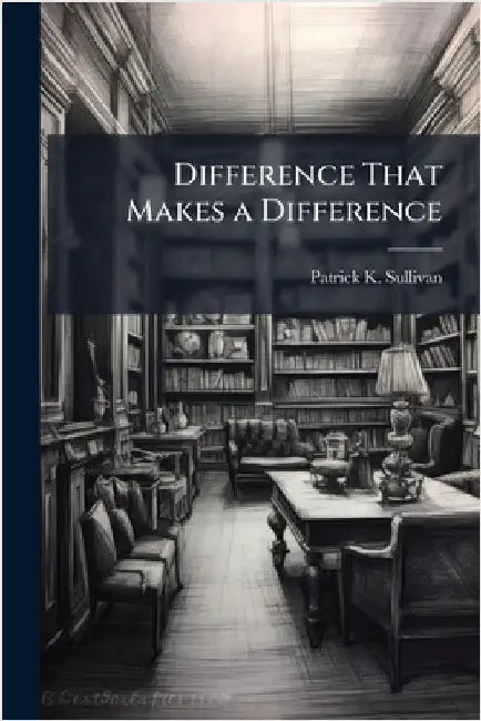 Difference That Makes a Difference by Sullivan, Patrick K.