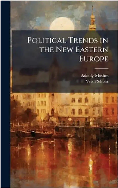 Political Trends in the New Eastern Europe by Moshes, Arkady