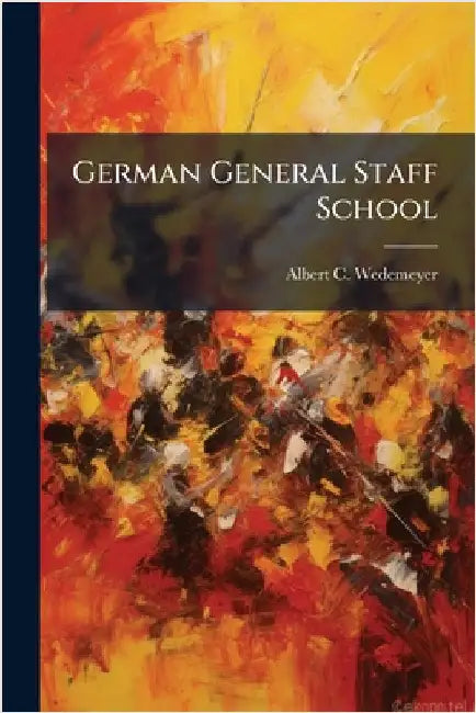 German General Staff School by Wedemeyer, Albert C.