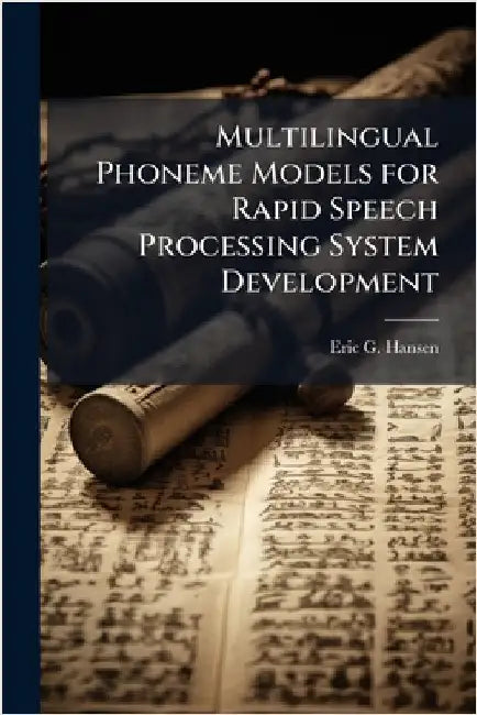 Multilingual Phoneme Models for Rapid Speech Processing System Development by Hansen, Eric G.
