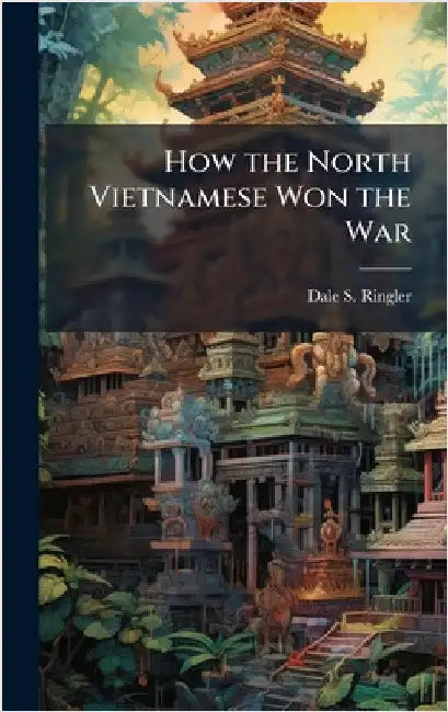 How the North Vietnamese Won the War by Ringler, Dale S.