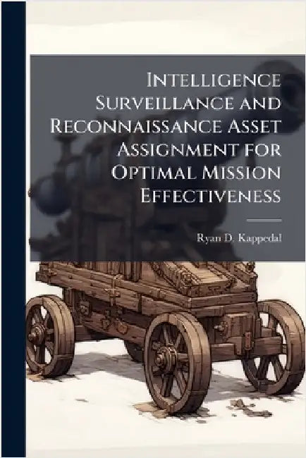 Intelligence Surveillance and Reconnaissance Asset Assignment for Optimal Mission Effectiveness by Kappedal, Ryan D.