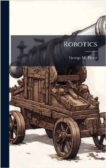Robotics by Pierce, George M.