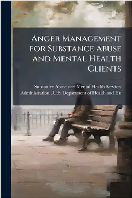 Anger Management for Substance Abuse and Mental Health Clients by Substance Abuse and Mental Health Ser