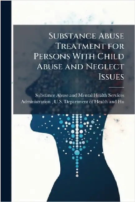 Substance Abuse Treatment for Persons With Child Abuse and Neglect Issues by Substance Abuse and Mental Health Ser