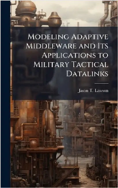 Modeling Adaptive Middleware and Its Applications to Military Tactical Datalinks by Lawson, Jason T.