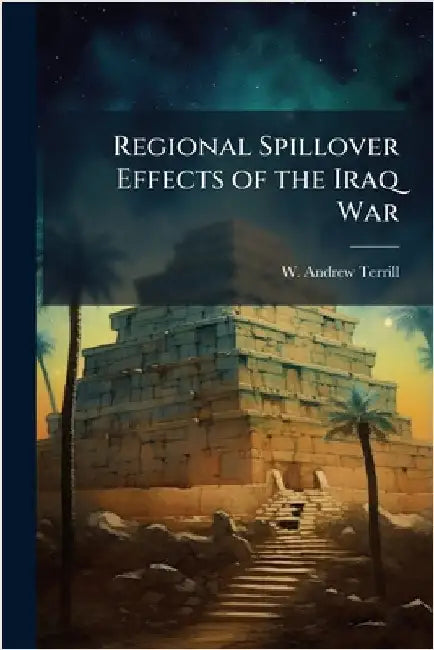 Regional Spillover Effects of the Iraq War by Terrill, W. Andrew
