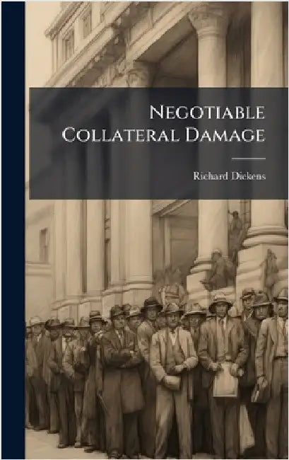 Negotiable Collateral Damage by Dickens, Richard