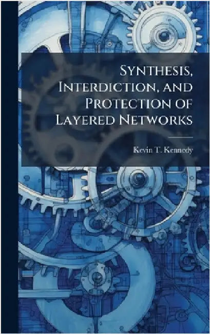 Synthesis, Interdiction, and Protection of Layered Networks by Kennedy, Kevin T.