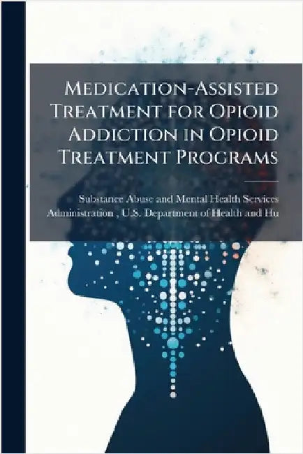 Medication-Assisted Treatment for Opioid Addiction in Opioid Treatment Programs by Substance Abuse and Mental Health Ser