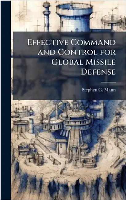Effective Command and Control for Global Missile Defense by Mann, Stephen C.