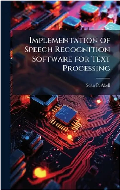 Implementation of Speech Recognition Software for Text Processing by Abell, Sean P.
