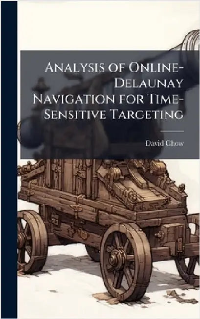 Analysis of Online-Delaunay Navigation for Time-Sensitive Targeting by Chow, David