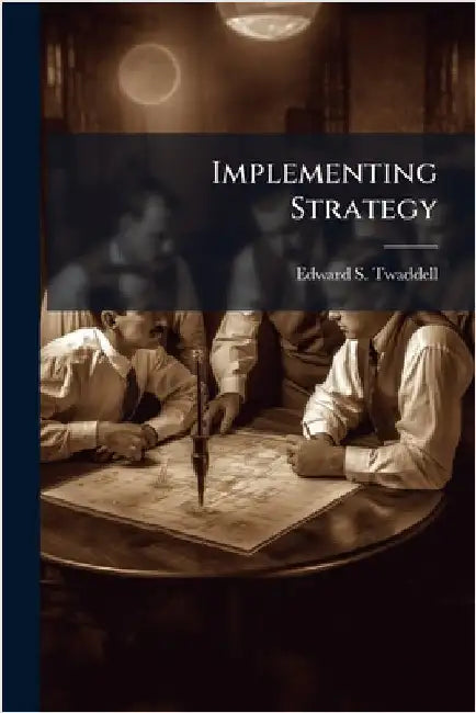 Implementing Strategy by Twaddell, Edward S.